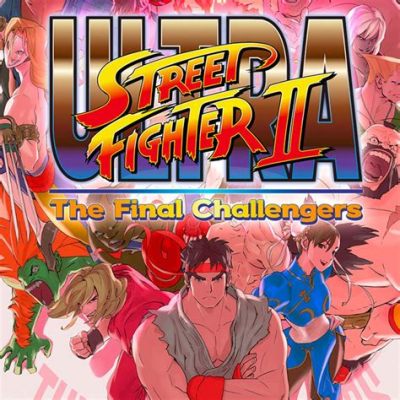 Ultra Street Fighter II: The Final Challengers – Experience Explosive Combat and Classic Nostalgia!